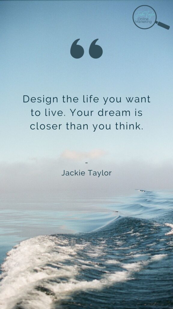 "Design the life you want to live. Your dream is closer than you think." - Jackie Taylor (text overlayed over an image of blue ocean waves with whitecaps).