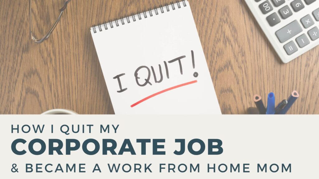 How I quit my corporate job and became a work from home mom.