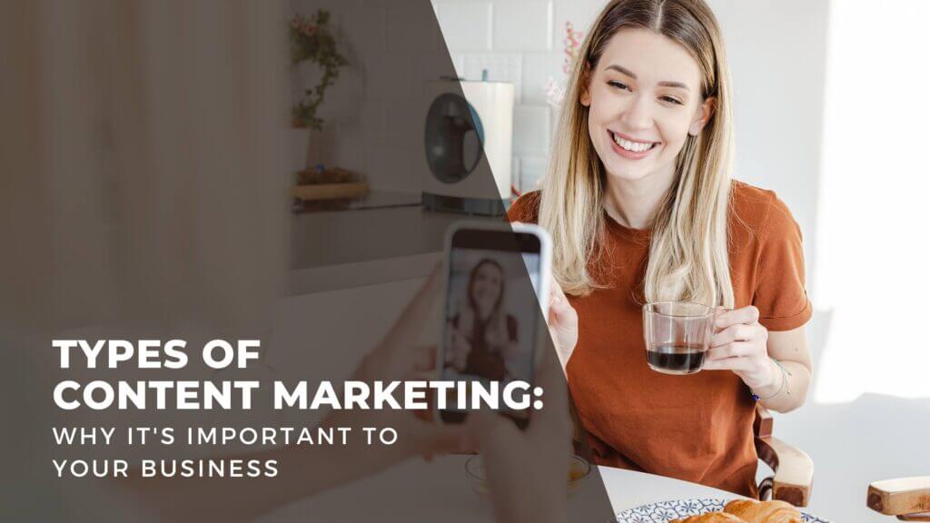 Types of Content Marketing: Why it's important to your business.