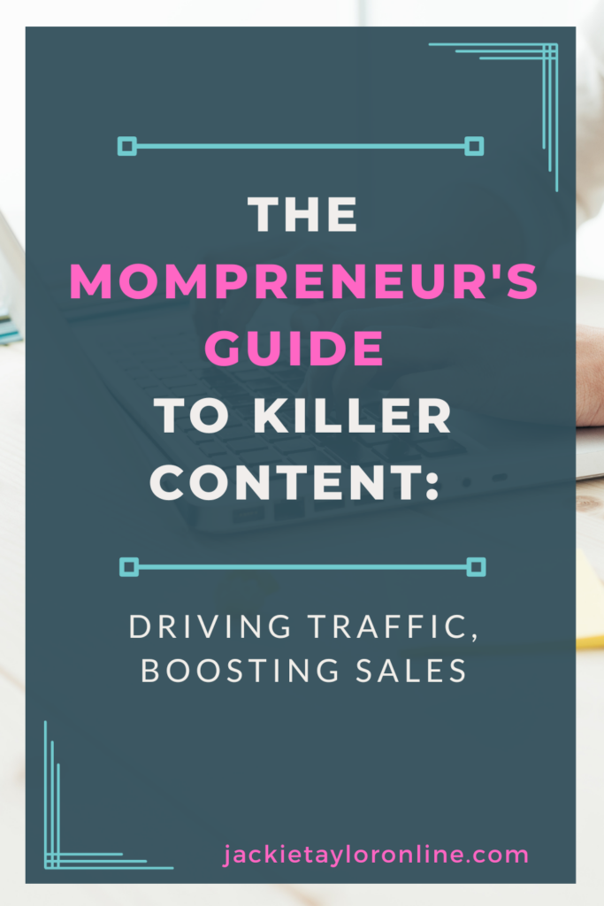Mompreneurs Guide to Killer Content: Drive Traffic and Boost Sales in your online small business with these content tips. 