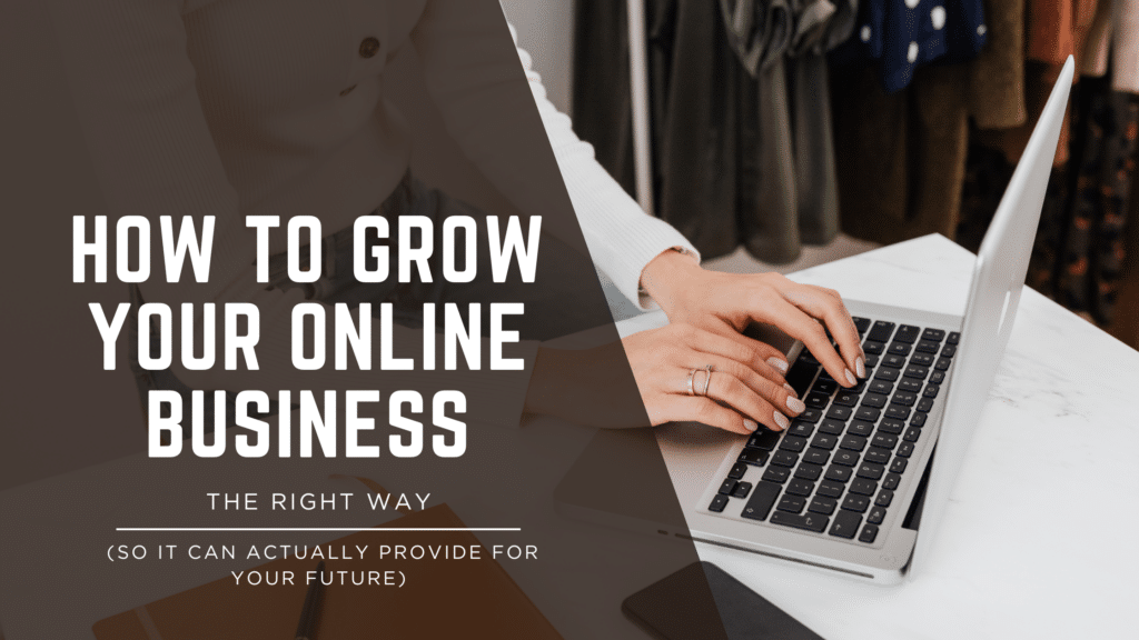 How To Grow Your Online Business The Right Way (So It Can Actually Provide For Your Future) 2 How To Grow Your Online Business: The Right Way (So It Can Actually Provide For Your Future)